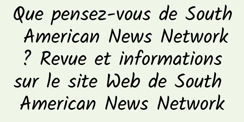 Que pensez-vous de South American News Network ? Revue et informations sur le site Web de South American News Network