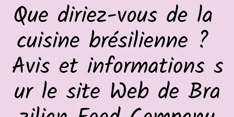 Que diriez-vous de la cuisine brésilienne ? Avis et informations sur le site Web de Brazilian Food Company