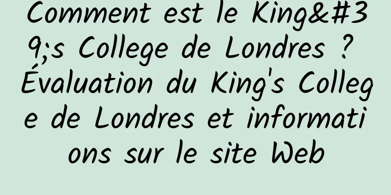 Comment est le King's College de Londres ? Évaluation du King's College de Londres et informations sur le site Web
