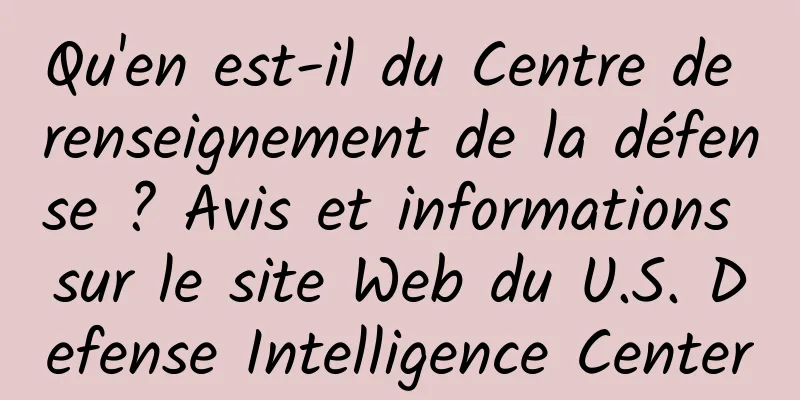 Qu'en est-il du Centre de renseignement de la défense ? Avis et informations sur le site Web du U.S. Defense Intelligence Center