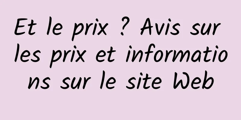 Et le prix ? Avis sur les prix et informations sur le site Web