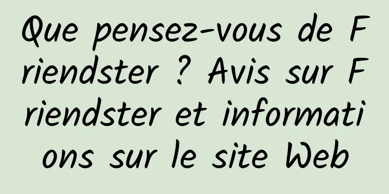 Que pensez-vous de Friendster ? Avis sur Friendster et informations sur le site Web