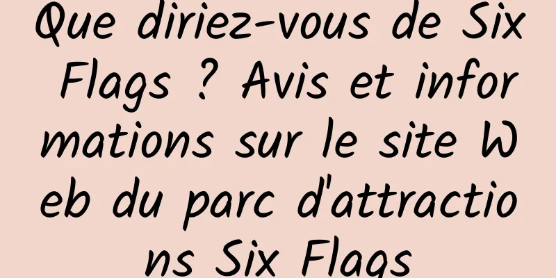 Que diriez-vous de Six Flags ? Avis et informations sur le site Web du parc d'attractions Six Flags