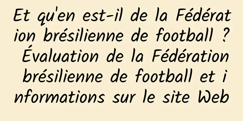 Et qu'en est-il de la Fédération brésilienne de football ? Évaluation de la Fédération brésilienne de football et informations sur le site Web