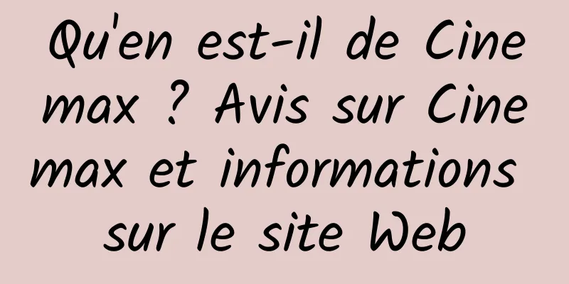 Qu'en est-il de Cinemax ? Avis sur Cinemax et informations sur le site Web