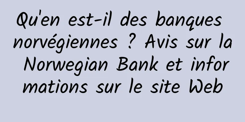 Qu'en est-il des banques norvégiennes ? Avis sur la Norwegian Bank et informations sur le site Web