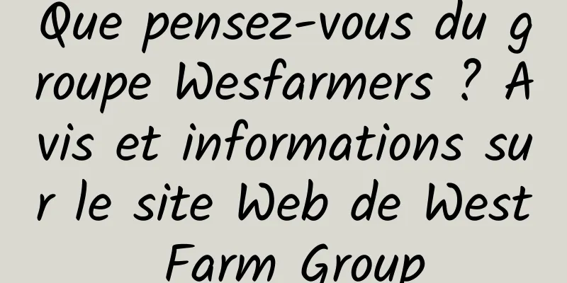 Que pensez-vous du groupe Wesfarmers ? Avis et informations sur le site Web de West Farm Group