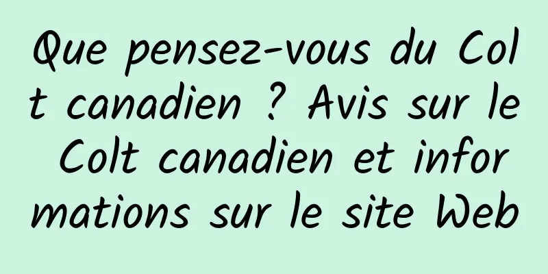 Que pensez-vous du Colt canadien ? Avis sur le Colt canadien et informations sur le site Web