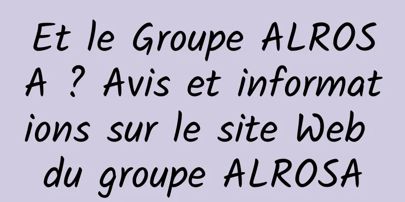 Et le Groupe ALROSA ? Avis et informations sur le site Web du groupe ALROSA