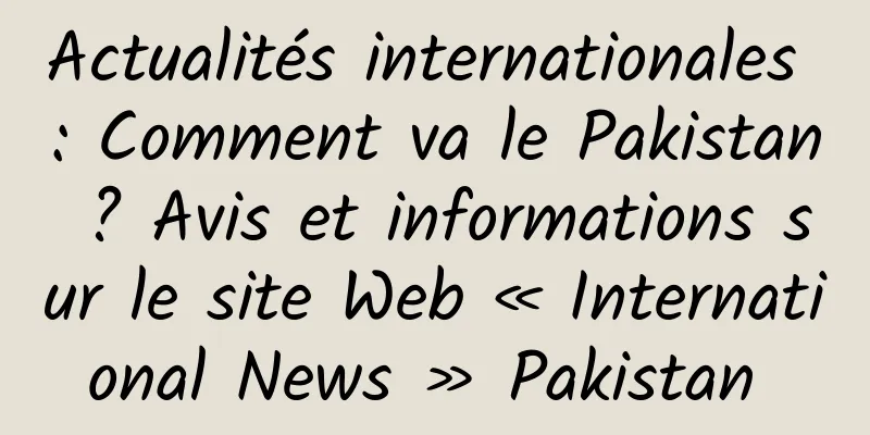 Actualités internationales : Comment va le Pakistan ? Avis et informations sur le site Web « International News » Pakistan 