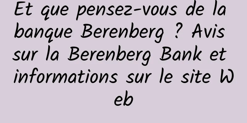 Et que pensez-vous de la banque Berenberg ? Avis sur la Berenberg Bank et informations sur le site Web