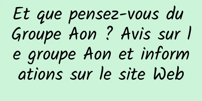Et que pensez-vous du Groupe Aon ? Avis sur le groupe Aon et informations sur le site Web