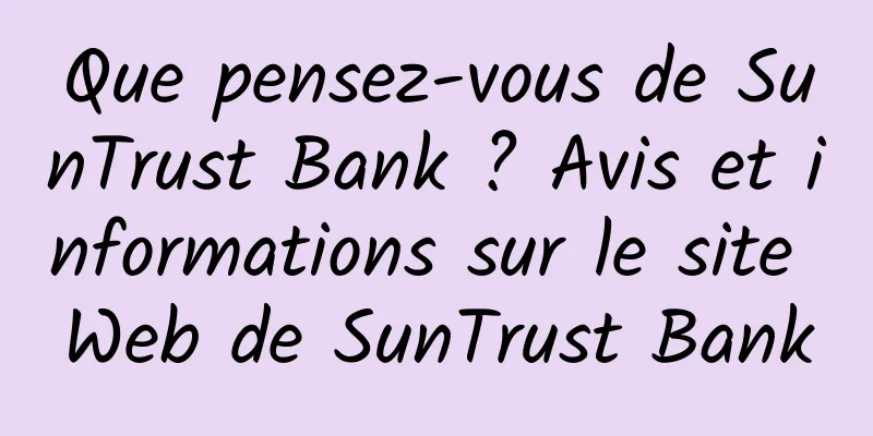 Que pensez-vous de SunTrust Bank ? Avis et informations sur le site Web de SunTrust Bank