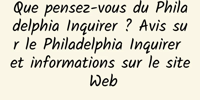 Que pensez-vous du Philadelphia Inquirer ? Avis sur le Philadelphia Inquirer et informations sur le site Web