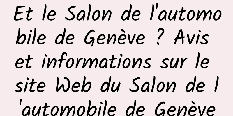Et le Salon de l'automobile de Genève ? Avis et informations sur le site Web du Salon de l'automobile de Genève