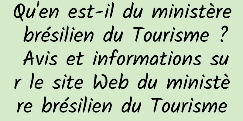 Qu'en est-il du ministère brésilien du Tourisme ? Avis et informations sur le site Web du ministère brésilien du Tourisme