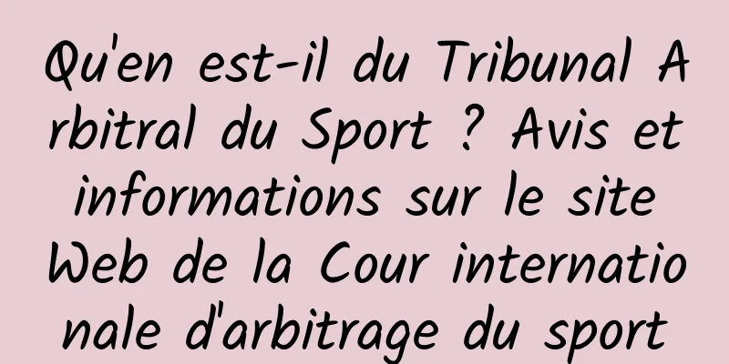 Qu'en est-il du Tribunal Arbitral du Sport ? Avis et informations sur le site Web de la Cour internationale d'arbitrage du sport