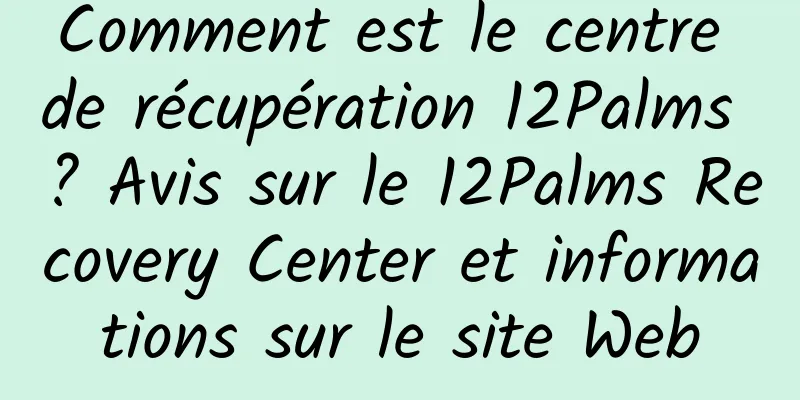 Comment est le centre de récupération 12Palms ? Avis sur le 12Palms Recovery Center et informations sur le site Web