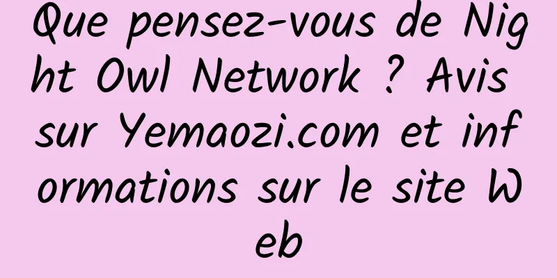 Que pensez-vous de Night Owl Network ? Avis sur Yemaozi.com et informations sur le site Web