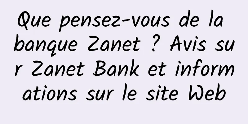 Que pensez-vous de la banque Zanet ? Avis sur Zanet Bank et informations sur le site Web