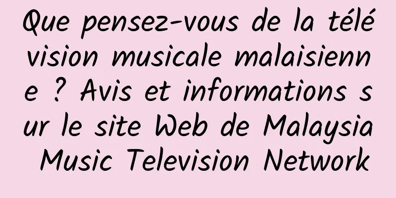 Que pensez-vous de la télévision musicale malaisienne ? Avis et informations sur le site Web de Malaysia Music Television Network