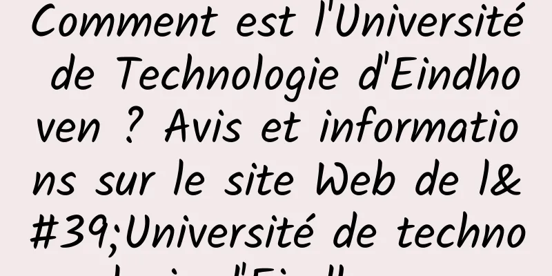 Comment est l'Université de Technologie d'Eindhoven ? Avis et informations sur le site Web de l'Université de technologie d'Eindhoven