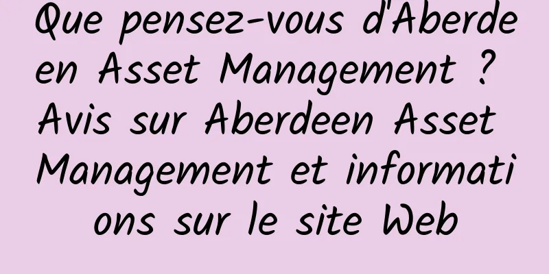 Que pensez-vous d'Aberdeen Asset Management ? Avis sur Aberdeen Asset Management et informations sur le site Web