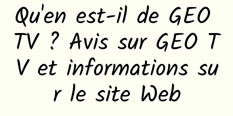 Qu'en est-il de GEO TV ? Avis sur GEO TV et informations sur le site Web