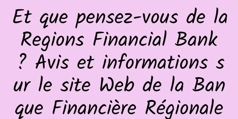 Et que pensez-vous de la Regions Financial Bank ? Avis et informations sur le site Web de la Banque Financière Régionale