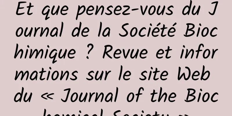 Et que pensez-vous du Journal de la Société Biochimique ? Revue et informations sur le site Web du « Journal of the Biochemical Society »