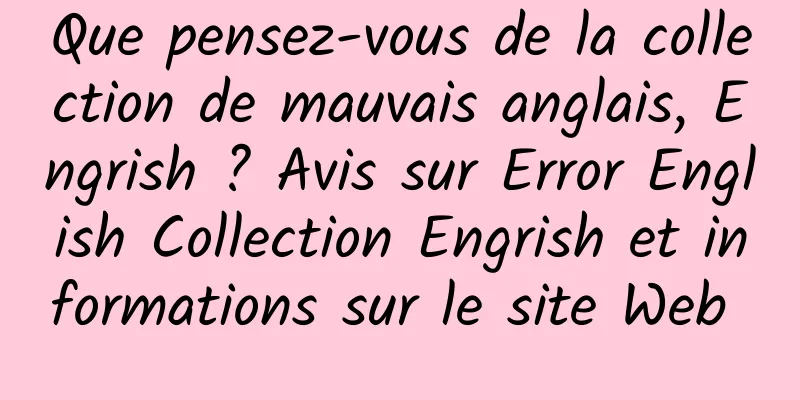 Que pensez-vous de la collection de mauvais anglais, Engrish ? Avis sur Error English Collection Engrish et informations sur le site Web 