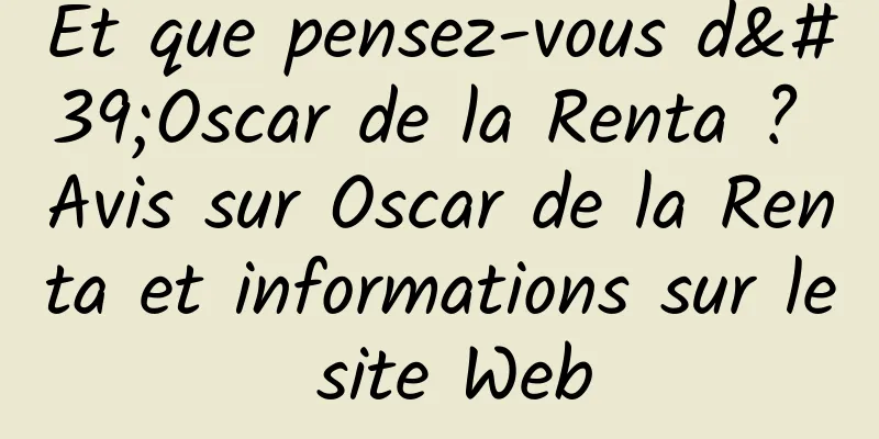 Et que pensez-vous d'Oscar de la Renta ? Avis sur Oscar de la Renta et informations sur le site Web