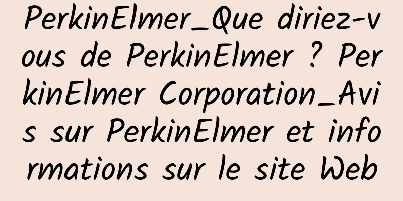 PerkinElmer_Que diriez-vous de PerkinElmer ? PerkinElmer Corporation_Avis sur PerkinElmer et informations sur le site Web