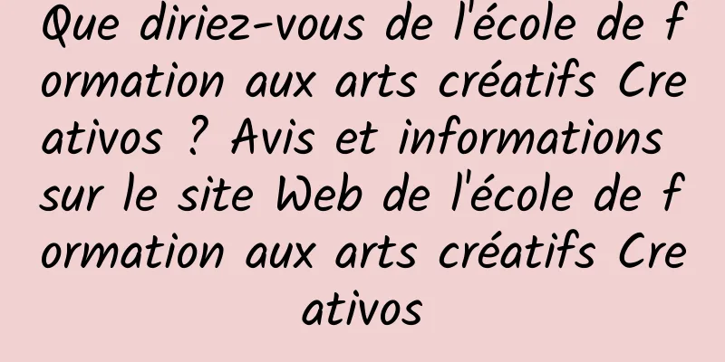 Que diriez-vous de l'école de formation aux arts créatifs Creativos ? Avis et informations sur le site Web de l'école de formation aux arts créatifs Creativos