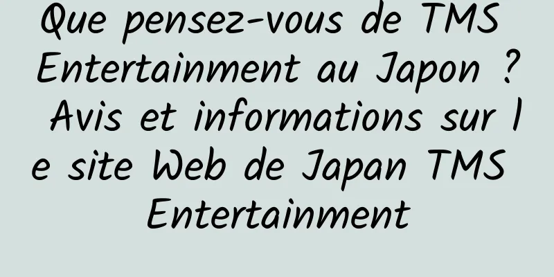 Que pensez-vous de TMS Entertainment au Japon ? Avis et informations sur le site Web de Japan TMS Entertainment