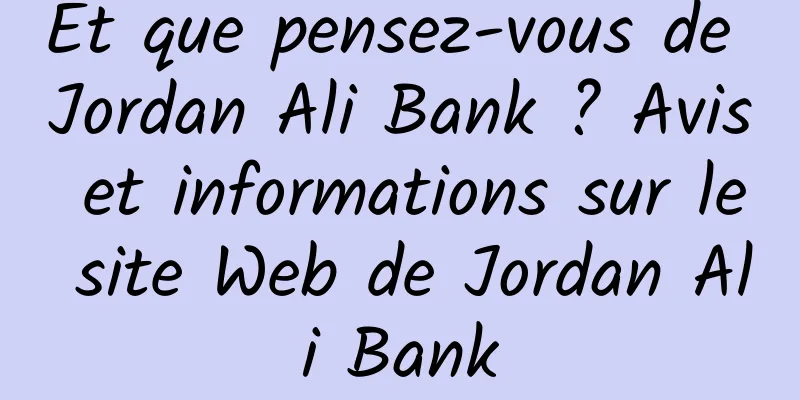 Et que pensez-vous de Jordan Ali Bank ? Avis et informations sur le site Web de Jordan Ali Bank