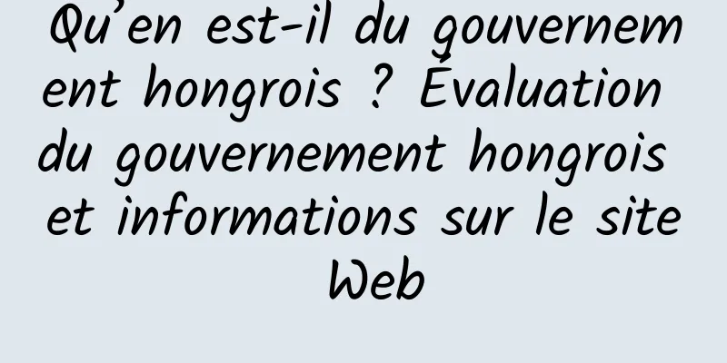 Qu’en est-il du gouvernement hongrois ? Évaluation du gouvernement hongrois et informations sur le site Web