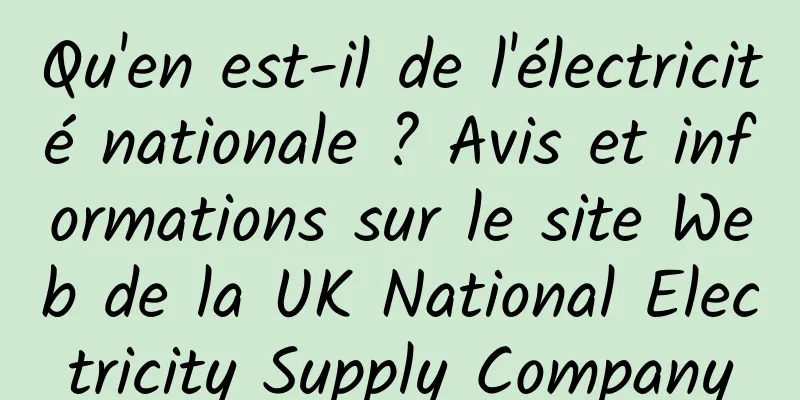 Qu'en est-il de l'électricité nationale ? Avis et informations sur le site Web de la UK National Electricity Supply Company
