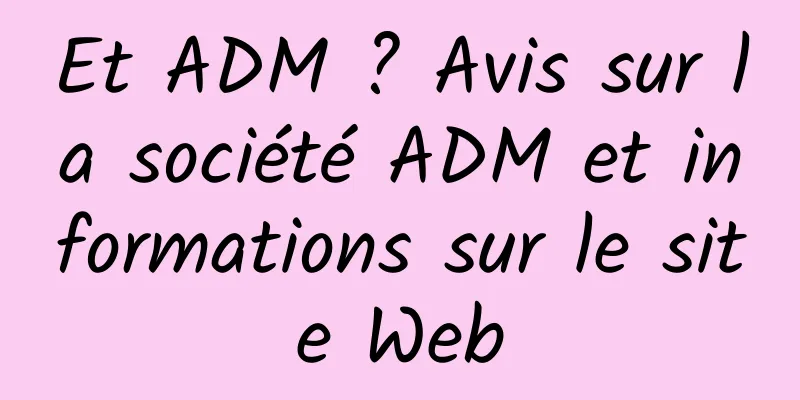 Et ADM ? Avis sur la société ADM et informations sur le site Web