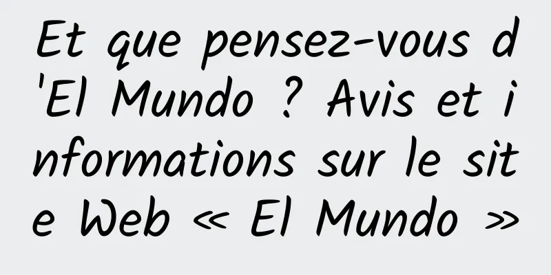 Et que pensez-vous d'El Mundo ? Avis et informations sur le site Web « El Mundo »