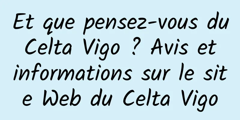 Et que pensez-vous du Celta Vigo ? Avis et informations sur le site Web du Celta Vigo