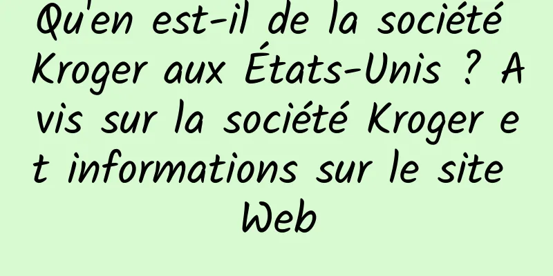Qu'en est-il de la société Kroger aux États-Unis ? Avis sur la société Kroger et informations sur le site Web