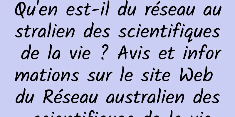Qu'en est-il du réseau australien des scientifiques de la vie ? Avis et informations sur le site Web du Réseau australien des scientifiques de la vie