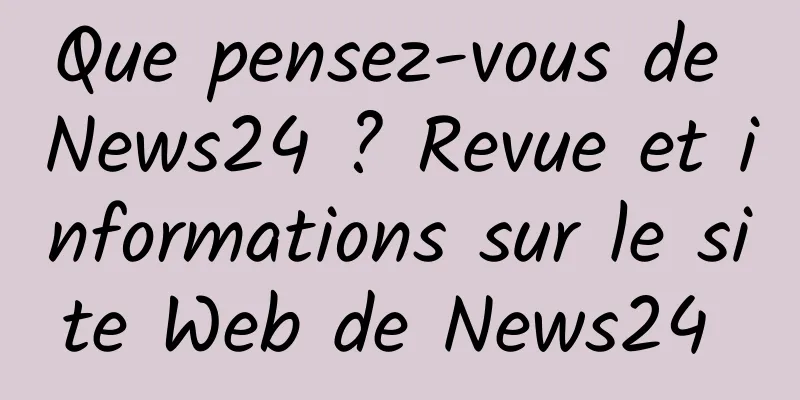Que pensez-vous de News24 ? Revue et informations sur le site Web de News24 