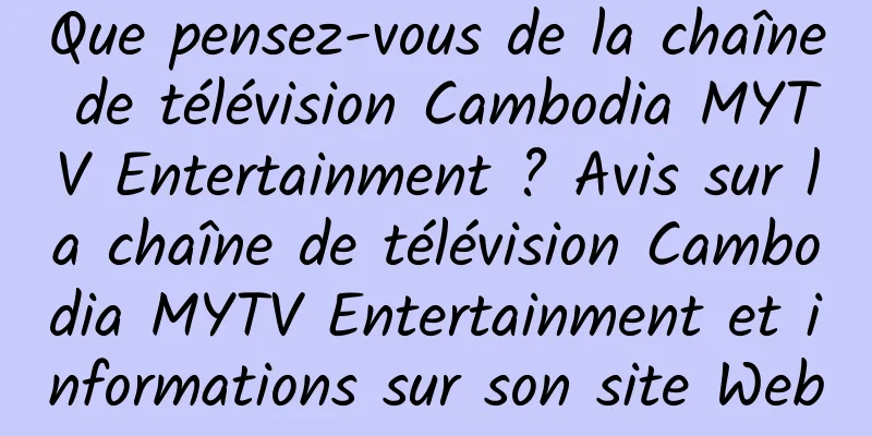 Que pensez-vous de la chaîne de télévision Cambodia MYTV Entertainment ? Avis sur la chaîne de télévision Cambodia MYTV Entertainment et informations sur son site Web