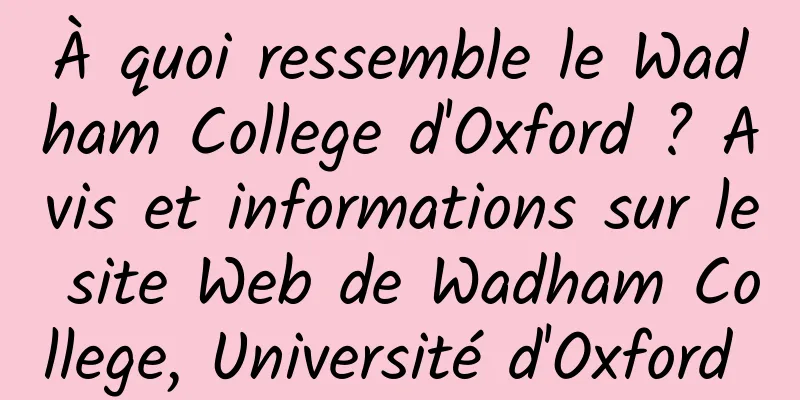 À quoi ressemble le Wadham College d'Oxford ? Avis et informations sur le site Web de Wadham College, Université d'Oxford 