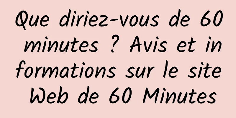 Que diriez-vous de 60 minutes ? Avis et informations sur le site Web de 60 Minutes