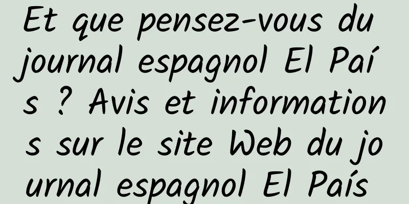 Et que pensez-vous du journal espagnol El País ? Avis et informations sur le site Web du journal espagnol El País 