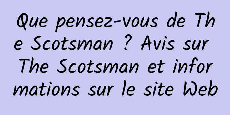 Que pensez-vous de The Scotsman ? Avis sur The Scotsman et informations sur le site Web