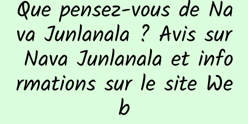 Que pensez-vous de Nava Junlanala ? Avis sur Nava Junlanala et informations sur le site Web
